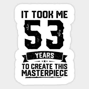 It Took Me 53 Years To Create This Masterpiece 53rd Birthday Sticker